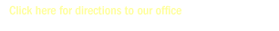 Click here for directions to our office